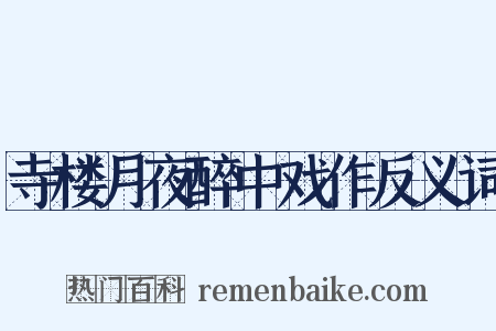 寺楼月夜醉中戏作反义词是什么意思的图片